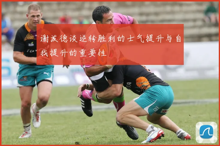 谢泼德谈逆转胜利的士气提升与自我提升的重要性