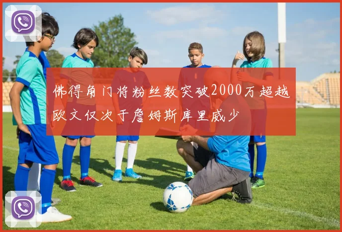 佛得角门将粉丝数突破2000万超越欧文仅次于詹姆斯库里威少